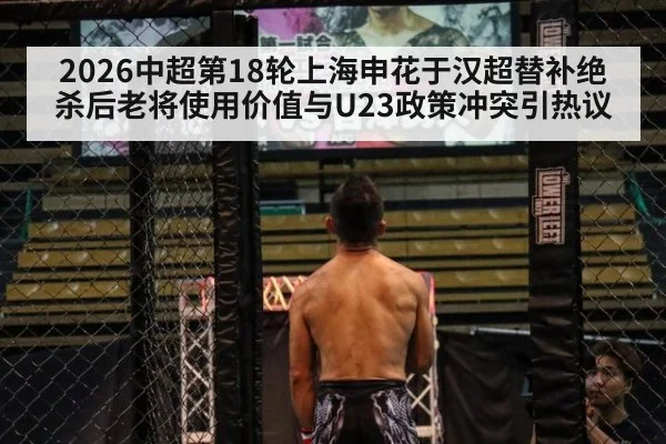 2026中超第18轮上海申花于汉超替补绝杀后老将使用价值与U23政策冲突引热议